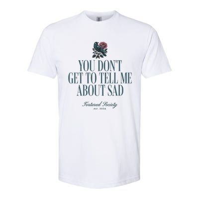 You Dont Get Tell Me Sad Softstyle CVC T-Shirt