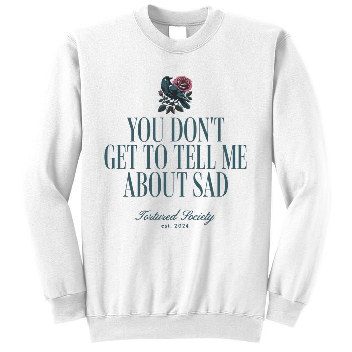 You Dont Get Tell Me Sad Sweatshirt