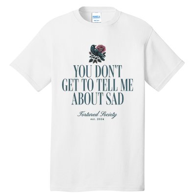 You Dont Get Tell Me Sad Tall T-Shirt