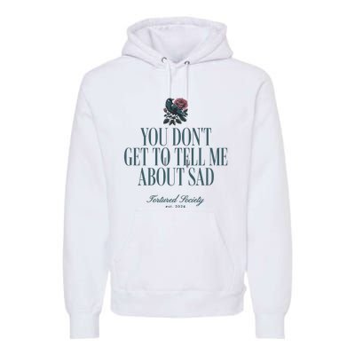 You Dont Get Tell Me Sad Premium Hoodie