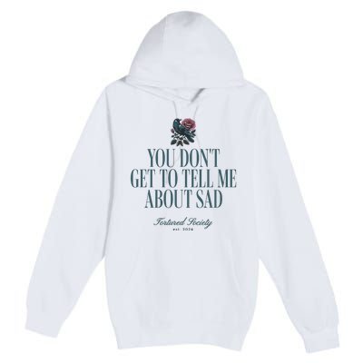 You Dont Get Tell Me Sad Premium Pullover Hoodie