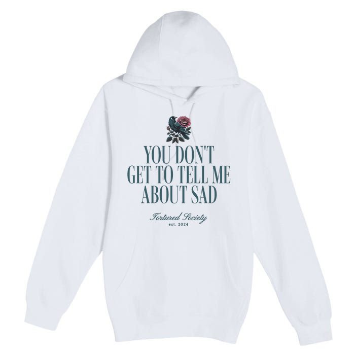 You Dont Get Tell Me Sad Premium Pullover Hoodie