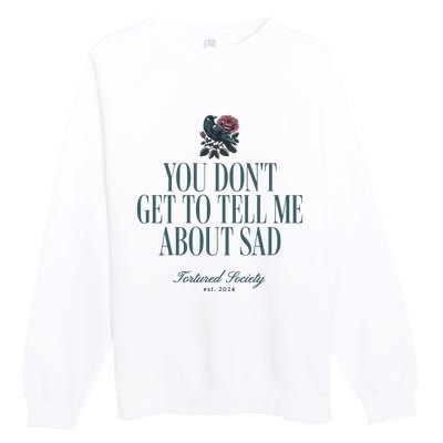 You Dont Get Tell Me Sad Premium Crewneck Sweatshirt