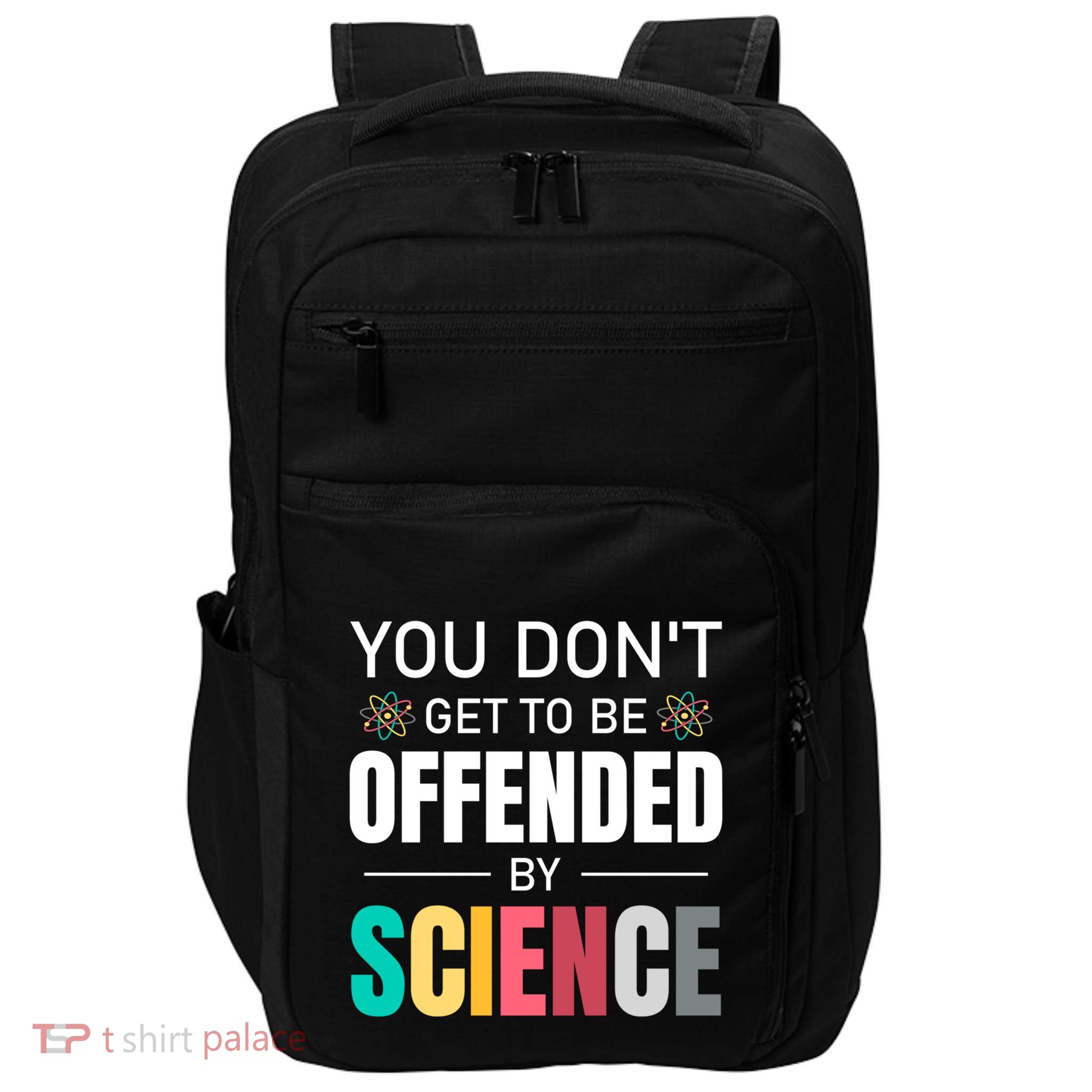 You DonT Get To Be Offended By Science Thank Science Proton Great Gift Impact Tech Backpack