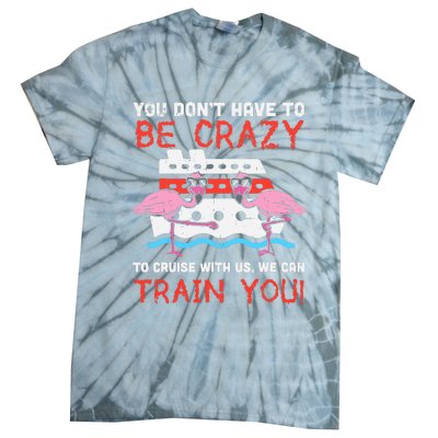 You Dont Have To Be Crazy Cruise Flamingo Cruising Trip Gift Tie-Dye T-Shirt