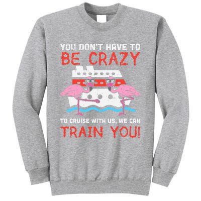 You Dont Have To Be Crazy Cruise Flamingo Cruising Trip Gift Tall Sweatshirt