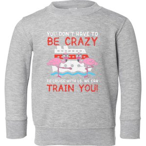 You Dont Have To Be Crazy Cruise Flamingo Cruising Trip Gift Toddler Sweatshirt