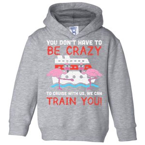 You Dont Have To Be Crazy Cruise Flamingo Cruising Trip Gift Toddler Hoodie