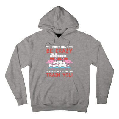 You Dont Have To Be Crazy Cruise Flamingo Cruising Trip Gift Tall Hoodie