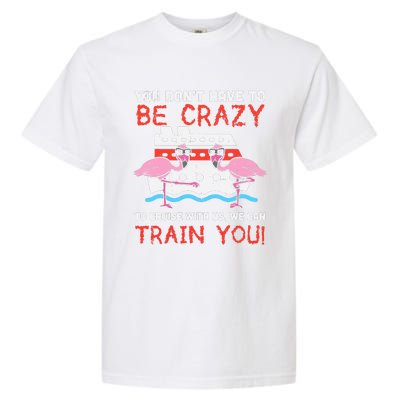 You Dont Have To Be Crazy Cruise Flamingo Cruising Trip Gift Garment-Dyed Heavyweight T-Shirt