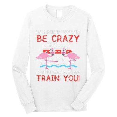 You Dont Have To Be Crazy Cruise Flamingo Cruising Trip Gift Long Sleeve Shirt