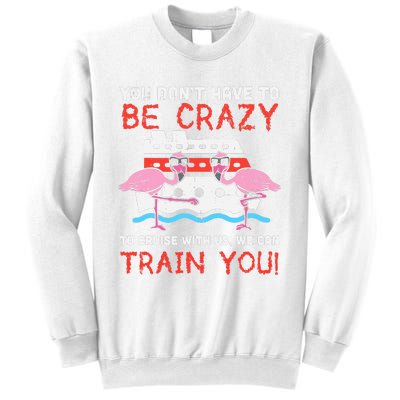 You Dont Have To Be Crazy Cruise Flamingo Cruising Trip Gift Sweatshirt