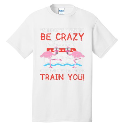 You Dont Have To Be Crazy Cruise Flamingo Cruising Trip Gift Tall T-Shirt