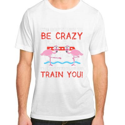 You Dont Have To Be Crazy Cruise Flamingo Cruising Trip Gift Adult ChromaSoft Performance T-Shirt