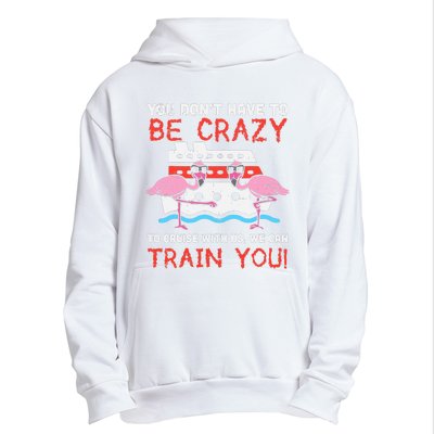 You Dont Have To Be Crazy Cruise Flamingo Cruising Trip Gift Urban Pullover Hoodie