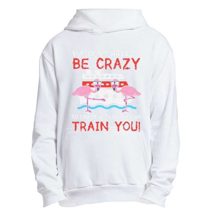 You Dont Have To Be Crazy Cruise Flamingo Cruising Trip Gift Urban Pullover Hoodie