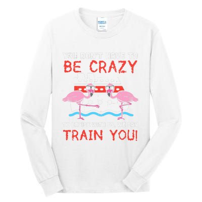 You Dont Have To Be Crazy Cruise Flamingo Cruising Trip Gift Tall Long Sleeve T-Shirt