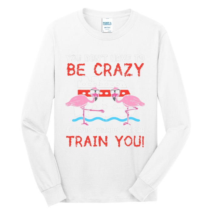 You Dont Have To Be Crazy Cruise Flamingo Cruising Trip Gift Tall Long Sleeve T-Shirt