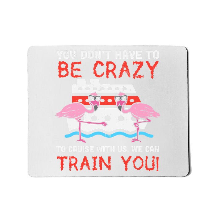 You Dont Have To Be Crazy Cruise Flamingo Cruising Trip Gift Mousepad