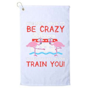 You Dont Have To Be Crazy Cruise Flamingo Cruising Trip Gift Platinum Collection Golf Towel