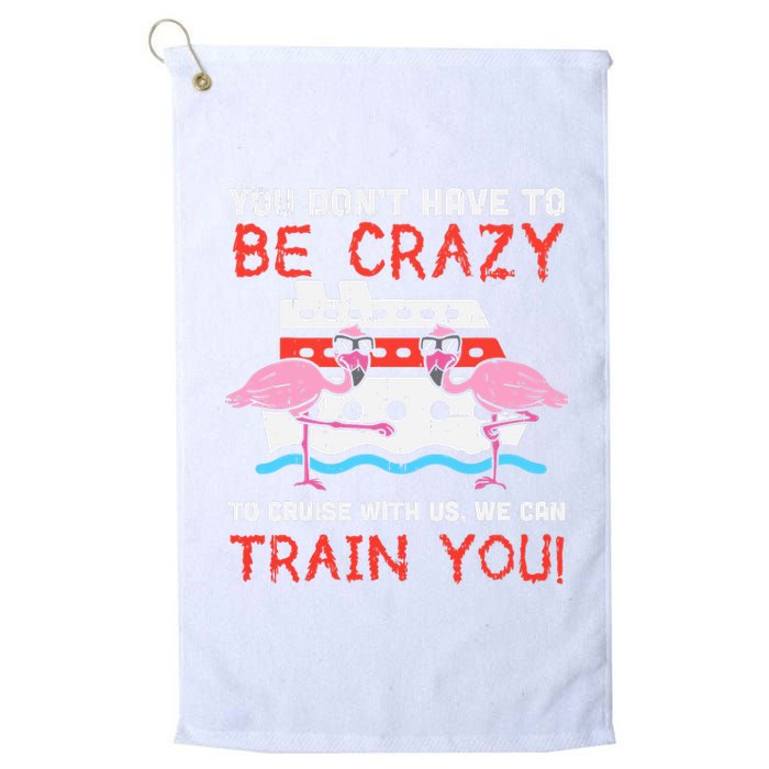 You Dont Have To Be Crazy Cruise Flamingo Cruising Trip Gift Platinum Collection Golf Towel