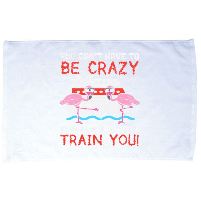 You Dont Have To Be Crazy Cruise Flamingo Cruising Trip Gift Microfiber Hand Towel