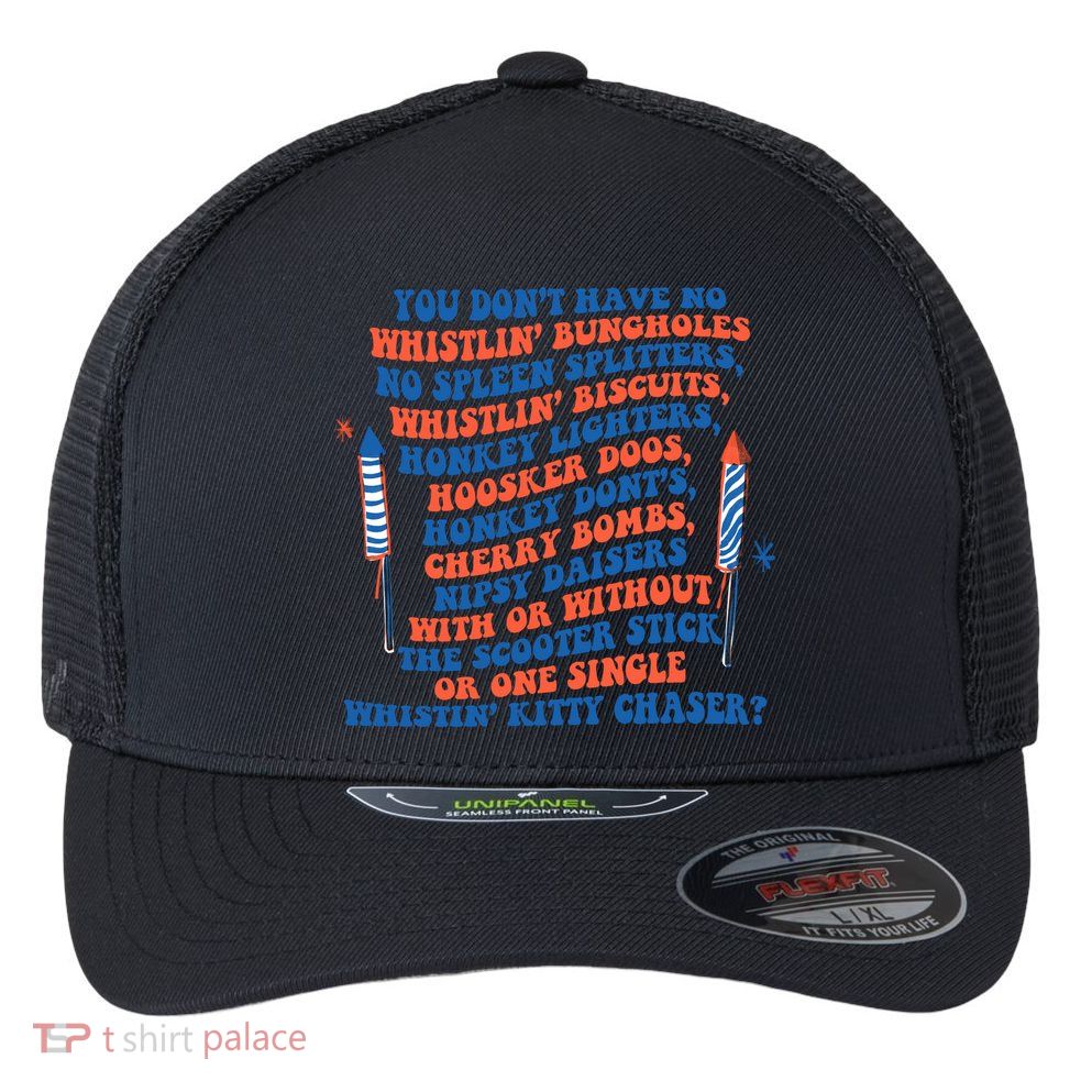 You Dont Have No Whistlin Bungholes Funny July 4th Of July Flexfit Unipanel Trucker Cap