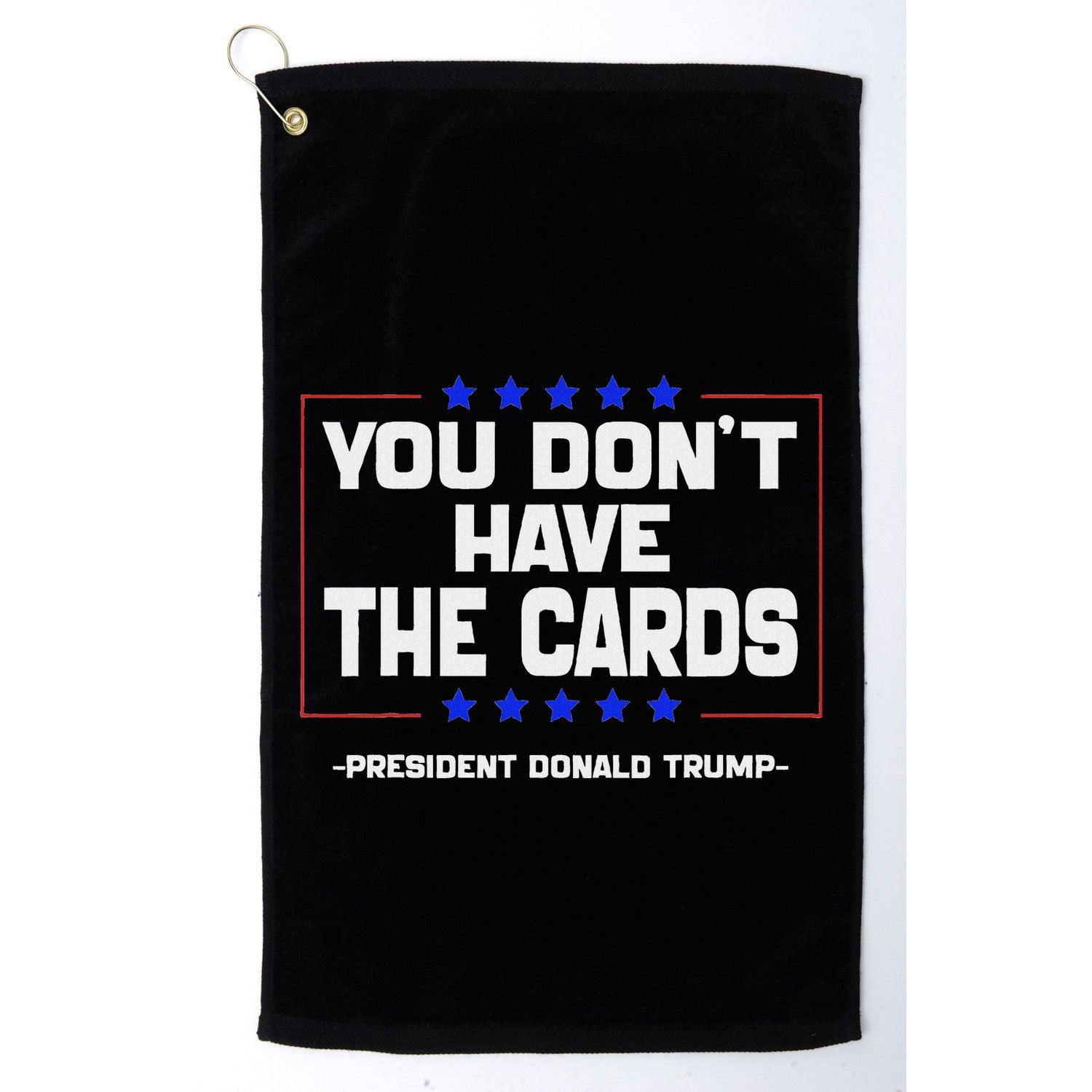 You Don’T Have The Cards President Donald Trump Golf Towel