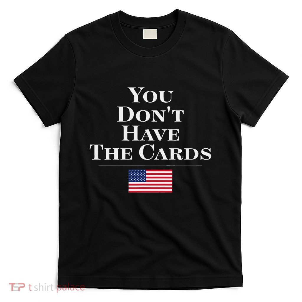 You Don’T Have The Cards Trump Funny Usa President Politics T-Shirt