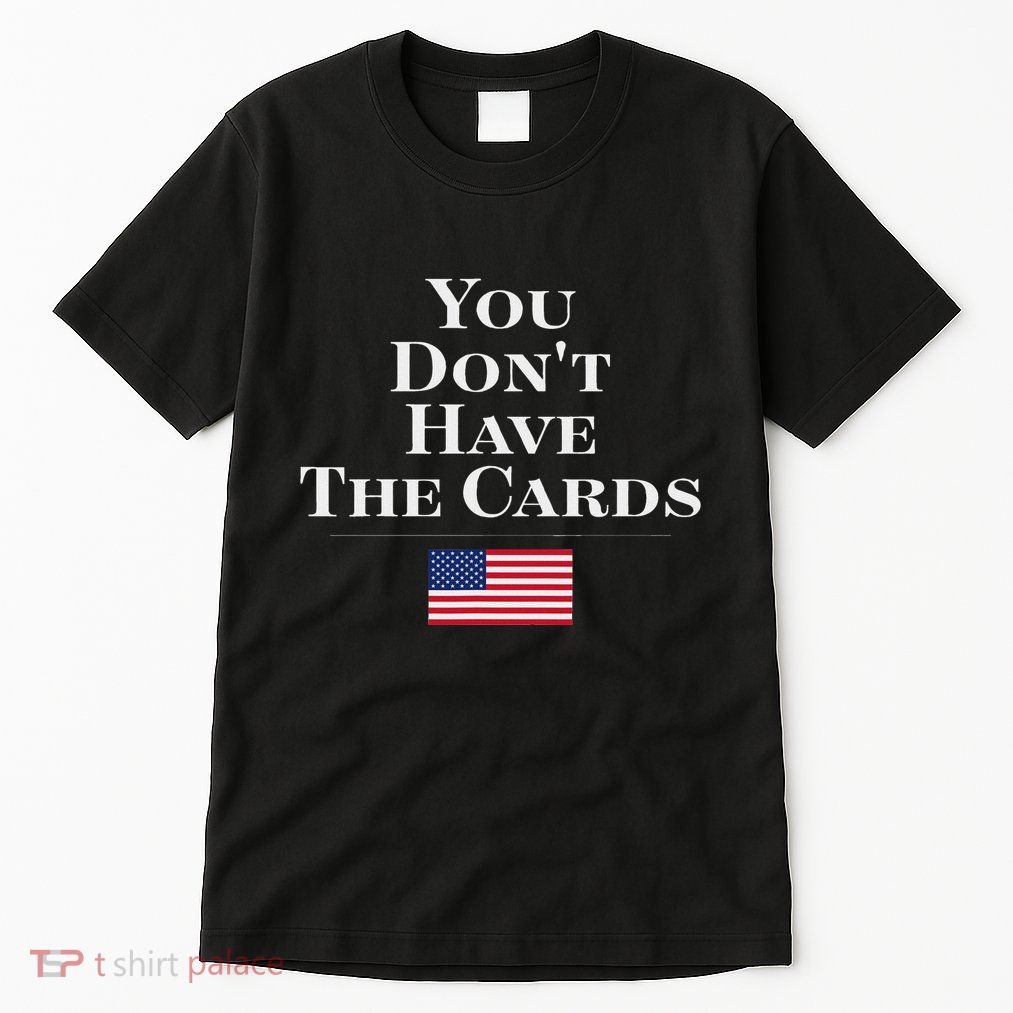 You Don’T Have The Cards Trump Funny Usa President Politics Tall T-Shirt