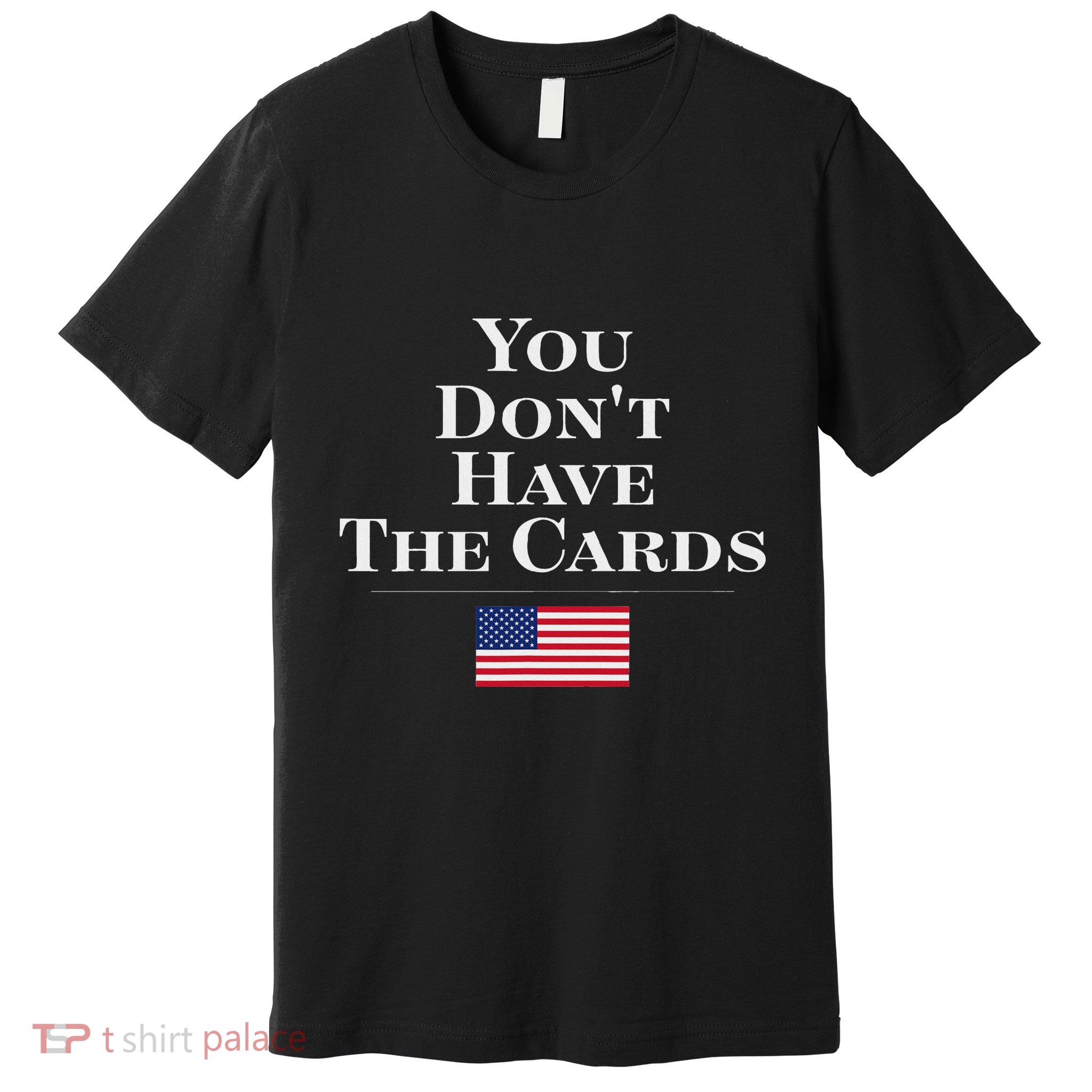 You Don’T Have The Cards Trump Funny Usa President Politics Premium T-Shirt