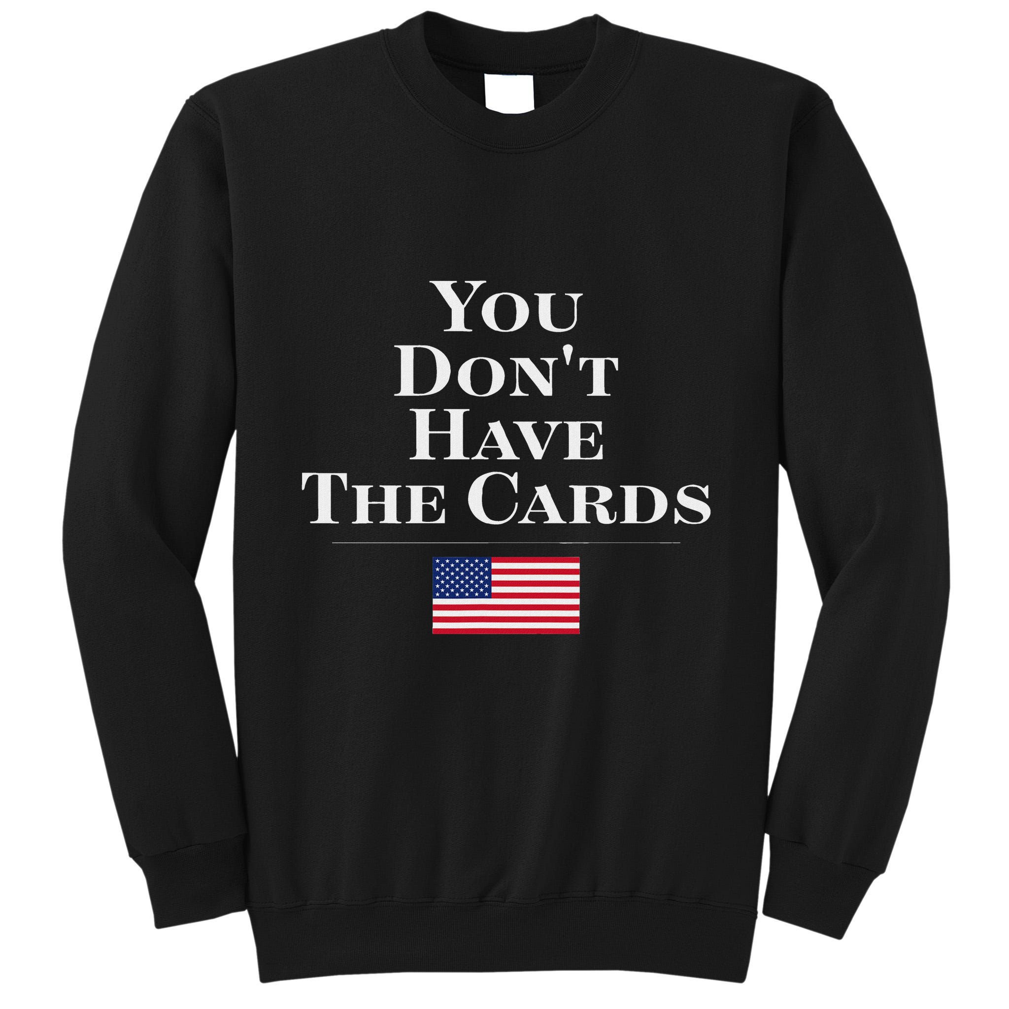 You Don’T Have The Cards Trump Funny Usa President Politics Tall Sweatshirt