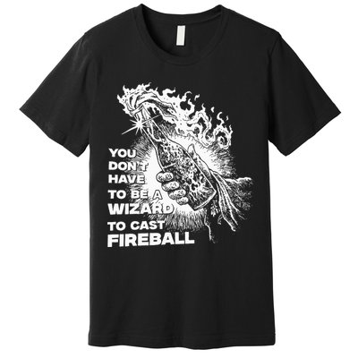 You Dont Have To Be A Wizard To Cast F.I.R.E.B.A.L.L Halloween Premium T-Shirt