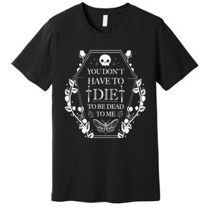 You DonT Have To Die To Be Dead Premium T-Shirt