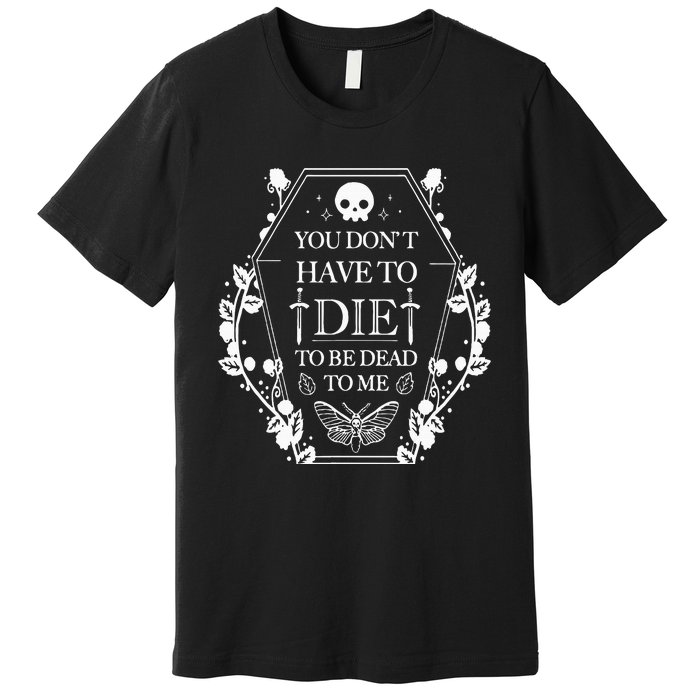 You DonT Have To Die To Be Dead Premium T-Shirt