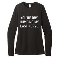 YouRe Dry Humping My Last Nerve Funny Jokes Sarcastic Womens CVC Long Sleeve Shirt