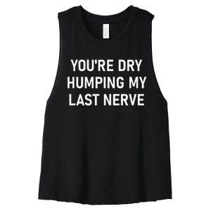 YouRe Dry Humping My Last Nerve Funny Jokes Sarcastic Women's Racerback Cropped Tank