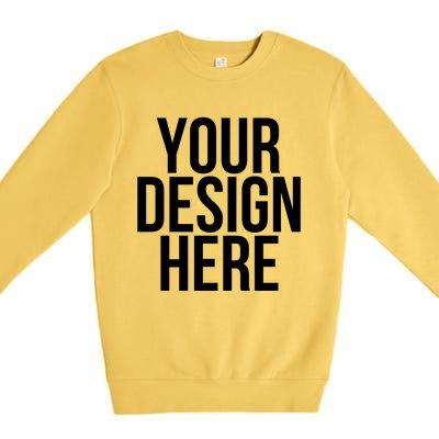 Your Design Here Funny Cool Nonsense Quote Gift Premium Crewneck Sweatshirt