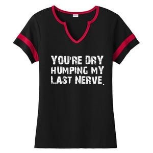 You're Dry Humping My Last Nerve Ladies Halftime Notch Neck Tee