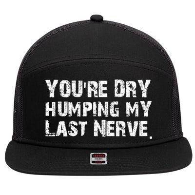 You're Dry Humping My Last Nerve 7 Panel Mesh Trucker Snapback Hat