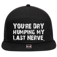 You're Dry Humping My Last Nerve 7 Panel Mesh Trucker Snapback Hat