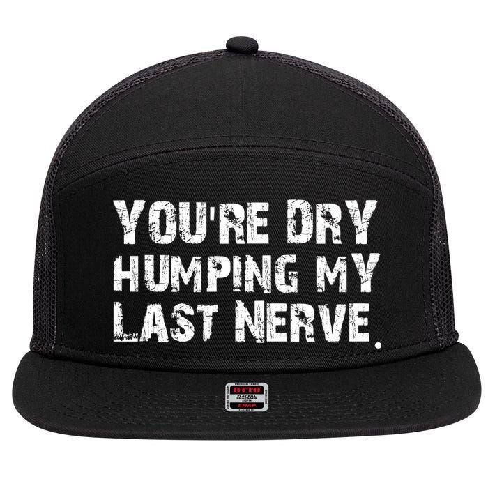 You're Dry Humping My Last Nerve 7 Panel Mesh Trucker Snapback Hat