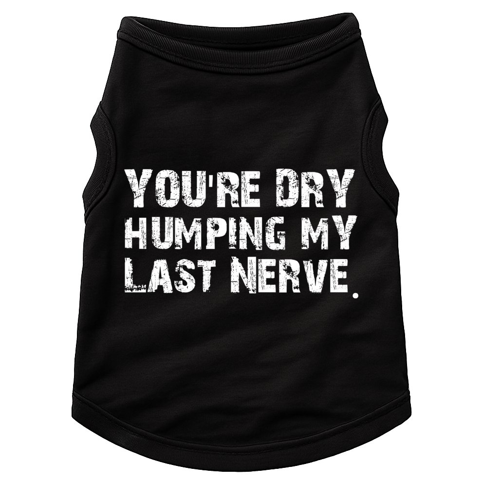 You're Dry Humping My Last Nerve Doggie Tank