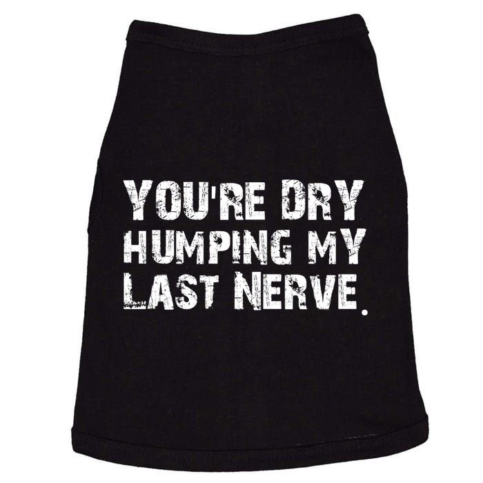 You're Dry Humping My Last Nerve Doggie Tank