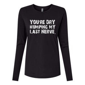 You're Dry Humping My Last Nerve Womens Cotton Relaxed Long Sleeve T-Shirt