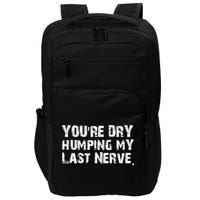You're Dry Humping My Last Nerve Impact Tech Backpack