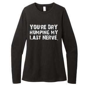 You're Dry Humping My Last Nerve Womens CVC Long Sleeve Shirt