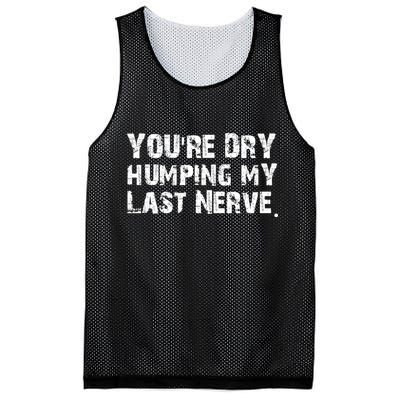 You're Dry Humping My Last Nerve Mesh Reversible Basketball Jersey Tank