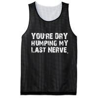 You're Dry Humping My Last Nerve Mesh Reversible Basketball Jersey Tank