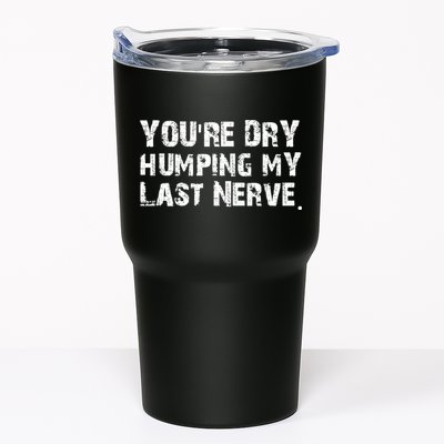 You're Dry Humping My Last Nerve Tumbler
